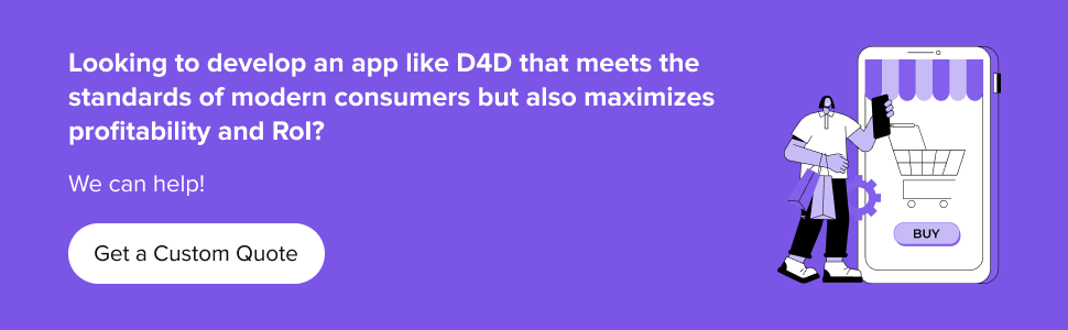 partner with us to get a custom quote on developing an app like D4D 