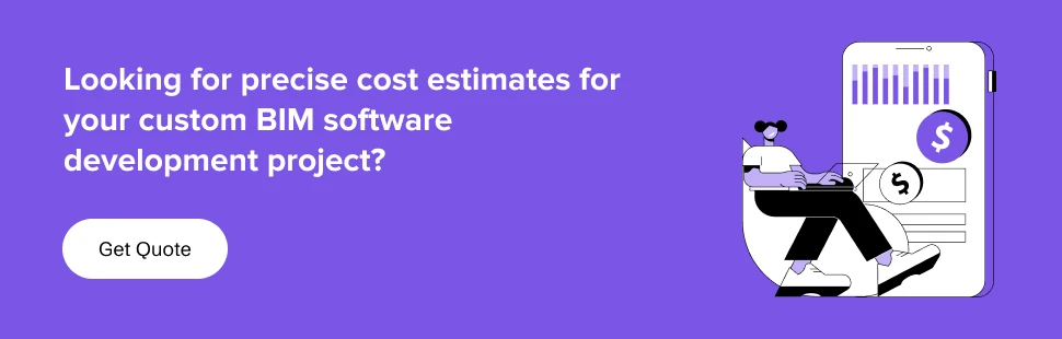 partner with us to get exact cost estimates for your custom BIM software development project