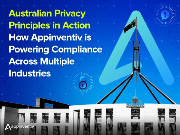 Australian Privacy Principles in Action: How Appinventiv is Powering Compliance Across Multiple Industries