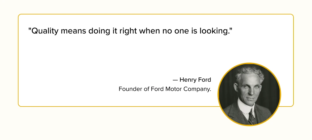 Quality means doing it right when no one is looking.