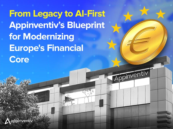 From Legacy to AI-First: Appinventiv’s Blueprint for Modernizing Europe’s Financial Core