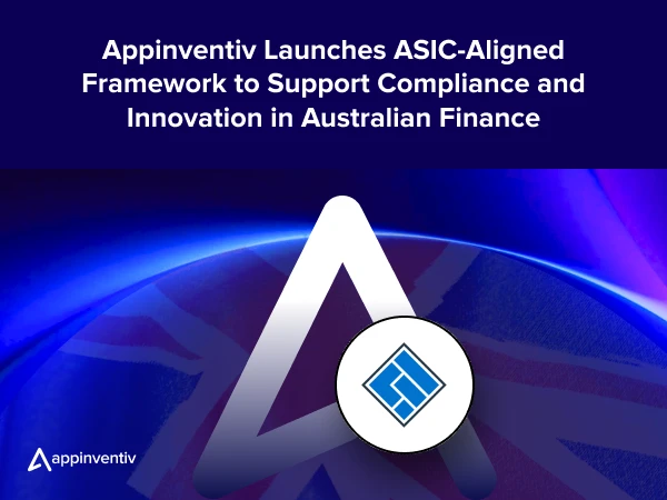Appinventiv Launches ASIC-Aligned Framework to Support Compliance and Innovation in Australian Finance