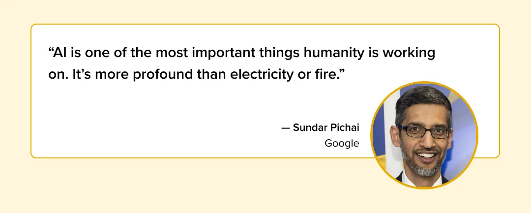Sundar Pichai emphasizes AI's profound impact, likening it to the significance of electricity or fire.